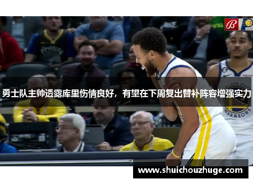 勇士队主帅透露库里伤情良好，有望在下周复出替补阵容增强实力