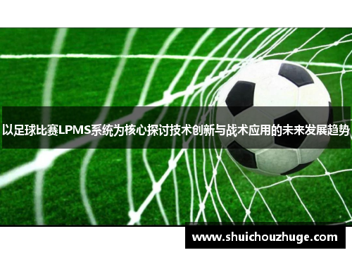 以足球比赛LPMS系统为核心探讨技术创新与战术应用的未来发展趋势