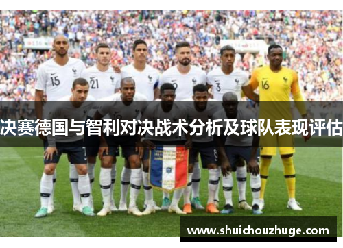 决赛德国与智利对决战术分析及球队表现评估